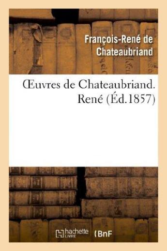 Couverture du livre « Oeuvres de Chateaubriand ; René (édition 1857) » de Francois-Rene De Chateaubriand aux éditions Hachette Bnf