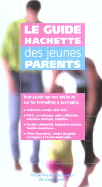 Couverture du livre « Le Guide Hachette Des Jeunes Parents ; Tout Savoir Sur Vos Droits Et Les Formalites A Accomplir » de Christine Schilte et Marie-Therese Hermange aux éditions Hachette Pratique