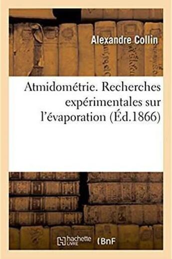 Couverture du livre « Atmidometrie. recherches experimentales sur l'evaporation - memoire couronne par l'academie des scie » de Collin Alexandre aux éditions Hachette Bnf