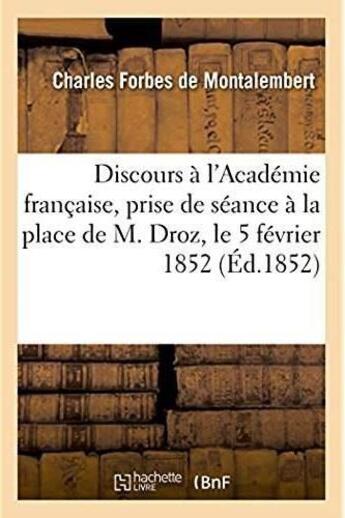 Couverture du livre « Discours à l'Académie française, en venant prendre séance à la place de M. Droz le 5 février 1852 » de Charles Forbes De Montalembert aux éditions Hachette Bnf