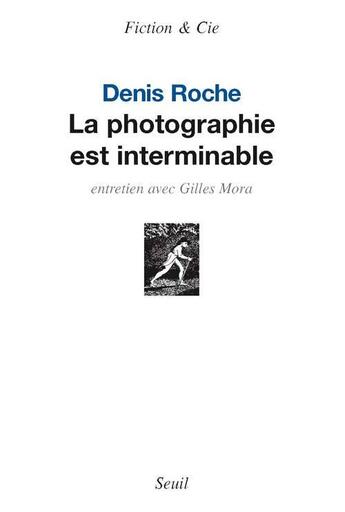 Couverture du livre « La photographie est interminable ; entretien avec Gilles Mora » de Denis Roche aux éditions Seuil