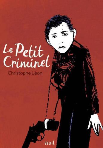 Couverture du livre « Le petit criminel » de Christophe Leon aux éditions Seuil Jeunesse