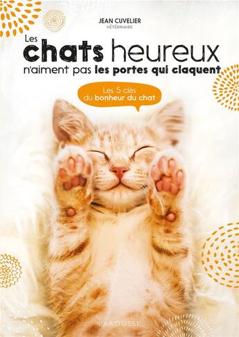 Couverture du livre « Les chats heureux n'aiment pas les portes qui claquent ; les 5 clés du bonheur du chat » de Jean Cuvelier aux éditions Larousse