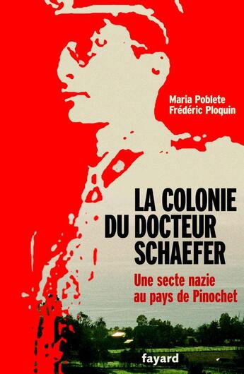 Couverture du livre « La colonie du docteur Schaefer ; une secte nazie au pays de Pinochet » de Frederic Ploquin et Maria Poblete aux éditions Fayard