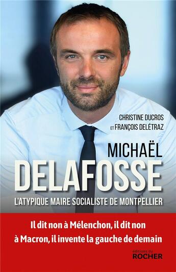 Couverture du livre « Michael Delafosse : l'atypique maire socialiste de Montpellier » de Christine Ducros et Francois Deletraz aux éditions Rocher