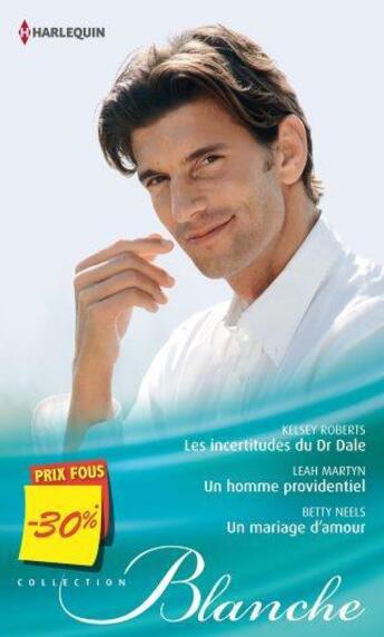 Couverture du livre « Les incertitudes du Dr Dale ; un homme providentiel ; un mariage d'amour » de Kelsey Roberts et Leah Martyn et Betty Neels aux éditions Harlequin