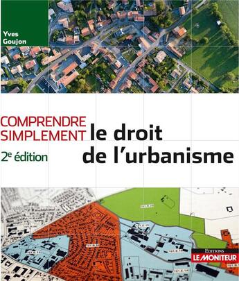 Couverture du livre « Comprendre simplement : le droit de l'urbanisme (2e édition) » de Yves Goujon aux éditions Le Moniteur