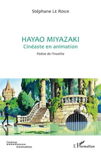 Couverture du livre « Hayao Miyazaki ; cinéaste en animation ; poésie de l'insolite » de Stephane Le Roux aux éditions L'harmattan