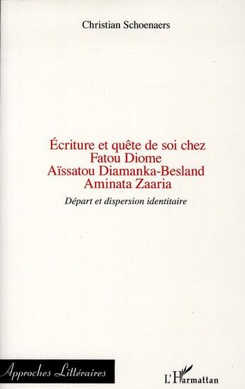 Couverture du livre « Écriture et quête de soi chez Fatou Diome, Aïssatou Diamanka-Besland, Aminata Zaaria ; départ et dispersion identitaire » de Christian Schoenaers aux éditions L'harmattan