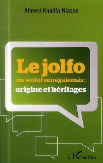 Couverture du livre « Le Jolfo ou Wolof senegalensis : origine et héritages » de Ahmed Khalifa Niasse aux éditions L'harmattan