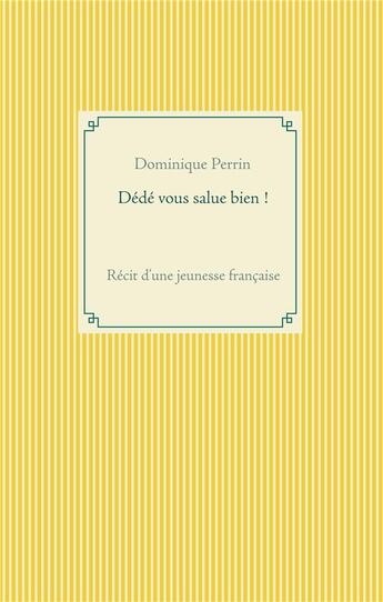 Couverture du livre « Dédé vous salue bien ! récit d'une jeunesse française ! » de Dominique Perrin aux éditions Books On Demand