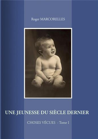 Couverture du livre « Une jeunesse du siècle dernier : choses vécues Tome 1 » de Roger Marcorelles aux éditions Books On Demand