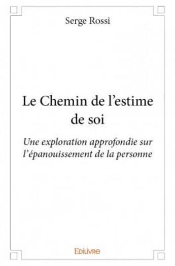 Couverture du livre « Le chemin de l'estime de soi ; une exploration approfondie sur l'épanouissement de la personne » de Serge Rossi aux éditions Edilivre