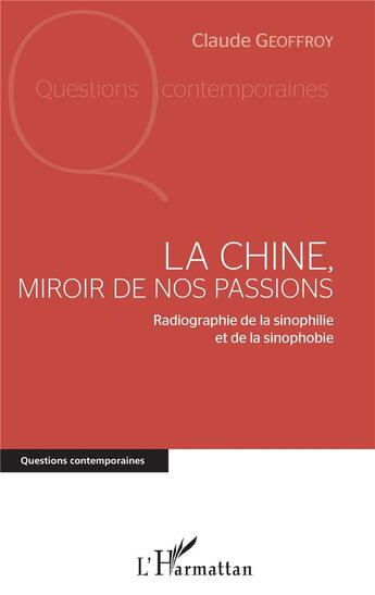 Couverture du livre « La Chine, miroir de nos passions ; radiographie de la sinophilie et de la sinophobie » de Claude Geoffroy aux éditions L'harmattan