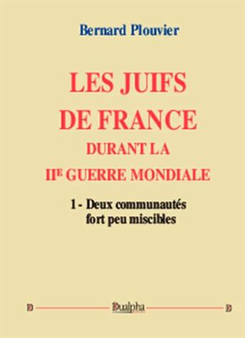 Couverture du livre « Les Juifs de France durant la IIe Guerre mondiale (volume 1) » de Bernard Plouvier aux éditions Dualpha