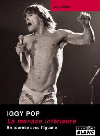 Couverture du livre « Iggy Pop ; la menace intérieure ; en tournée avec l'iguane » de Alvin Gibbs aux éditions Le Camion Blanc