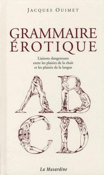 Couverture du livre « Grammaire érotique ; liaison dangereuse entre les plaisirs de la chair et les plaisirs de la langue » de Nicole Claveloux et Jacques Ouimet aux éditions La Musardine