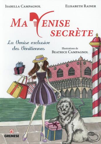 Couverture du livre « Ma Venise secrète ; la Venise exclusive des vénitiennes » de Elisabeth Rainer et Isabella Campagnol aux éditions Gremese