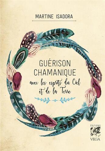 Couverture du livre « Guérison chamanique avec les esprits du ciel et de la Terre » de Martine Isadora aux éditions Vega