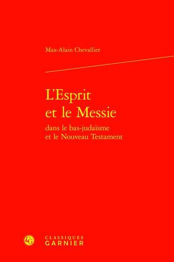 Couverture du livre « L'Esprit et le Messie dans le bas-judaïsme et le Nouveau Testament » de Chevallier Max-Alain aux éditions Classiques Garnier