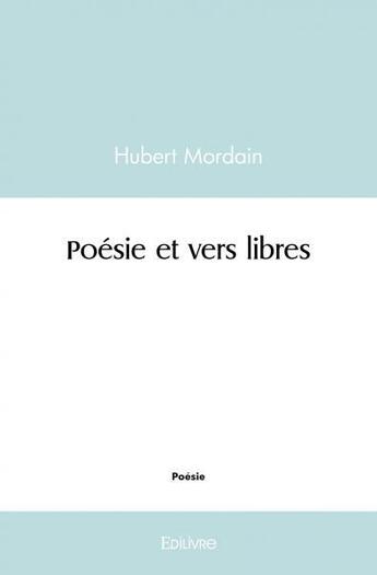 Couverture du livre « Poesie et vers libres » de Hubert Mordain aux éditions Edilivre