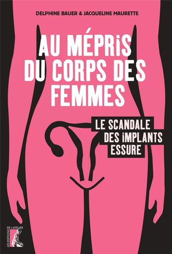 Couverture du livre « Au mépris du corps des femmes : le scandale des implants Essure » de Delphine Bauer et Jacqueline Maurette aux éditions Editions De L'atelier