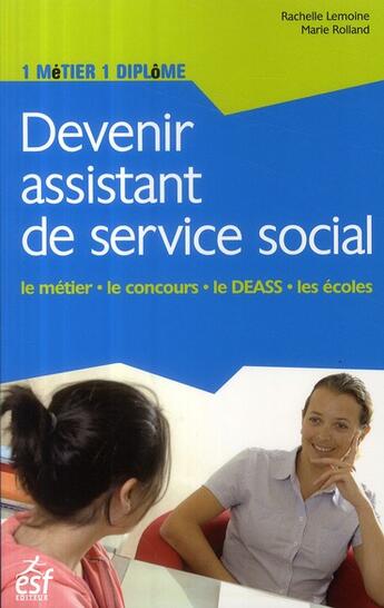 Couverture du livre « Devenir assistant de service social ; le métier, le concours, le DEASS, les écoles » de Marie Rolland et Rachelle Lemoine aux éditions Esf