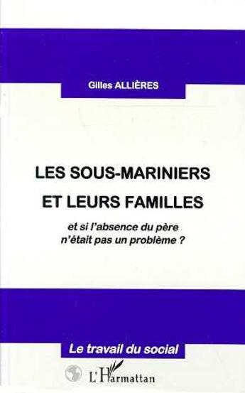 Couverture du livre « LES SOUS-MARINIERS ET LEURS FAMILLES : et si l'absence du père n'était pas un problème ? » de Gilles Allieres aux éditions L'harmattan