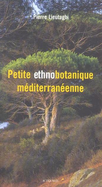 Couverture du livre « Petite ethnobotanique mediterraneenne - illustrations, couleur » de Pierre Lieutaghi aux éditions Actes Sud