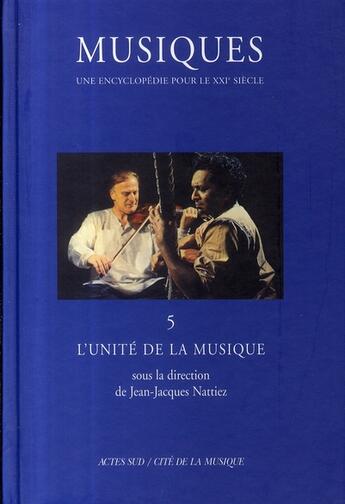 Couverture du livre « Musiques, une encyclopédie pour le XXI siècle t.5 ; l'unité de la musique » de Jean-Jacques Nattiez aux éditions Actes Sud