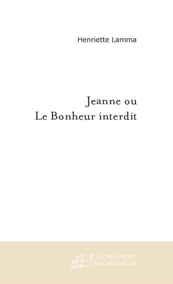 Couverture du livre « Jeanne ou le bonheur interdit » de Henriette Lamma aux éditions Le Manuscrit