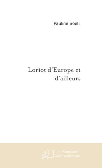 Couverture du livre « Loriot d'europe et d'ailleurs » de Pauline Soelli aux éditions Le Manuscrit