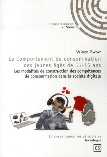 Couverture du livre « Le comportement de consommation des jeunes âgés de 11-15 ans ; les modalités de construction des compétences de consommation dans la société digitale » de Wided Batat aux éditions Connaissances Et Savoirs