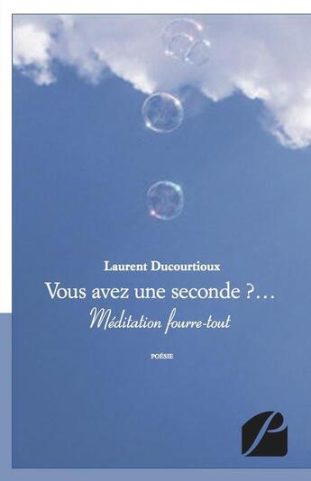 Couverture du livre « Vous avez une seconde ?... méditation fourre-tout » de Laurent Ducourtioux aux éditions Editions Du Panthéon