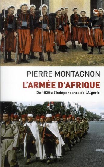 Couverture du livre « L'armée d'Afrique ; de 1830 à l'indépendance de l'Algérie » de Pierre Montagnon aux éditions Pygmalion