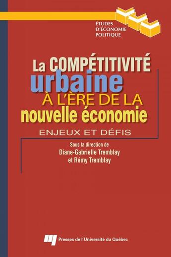 Couverture du livre « La compétitivité urbaine à l'ère de la nouvelle économie ; enjeux et défis » de Rémy Tremblay et Diane-Gabrielle Tremblay aux éditions Presses De L'universite Du Quebec