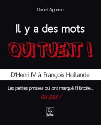 Couverture du livre « Il y a des mots qui tuent ! d'Henri IV à François Hollande » de Daniel Appriou aux éditions Editions Sutton