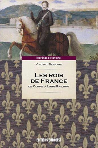 Couverture du livre « Les rois de France ; de Clovis à Louis-Philippe » de Vincent Bernard aux éditions Sud Ouest Editions