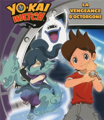 Couverture du livre « Yo-Kai Watch ; la vengeance d'Octorgone » de  aux éditions Les Livres Du Dragon D'or