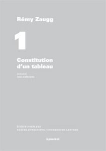 Couverture du livre « Écrits complets t.& ; constitution d'un tableau - journal - 1963-1968/1988 » de Zaugg Remy aux éditions Les Presses Du Reel