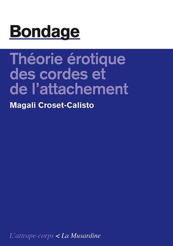 Couverture du livre « Bondage ; théorie érotique des cordes et de l'attachement » de Magali Croset-Calisto aux éditions La Musardine