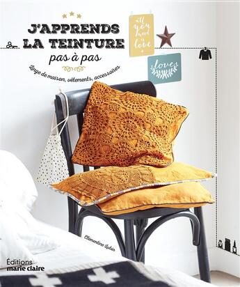 Couverture du livre « J'apprends la teinture ; pas à pas ; linge de maison, vêtements, accessoires » de Clementine Lubin aux éditions Marie-claire