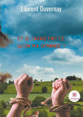 Couverture du livre « Et si j'avais fait ce qu'on m'a demandé ? » de Laurent Duvernay aux éditions Le Lys Bleu