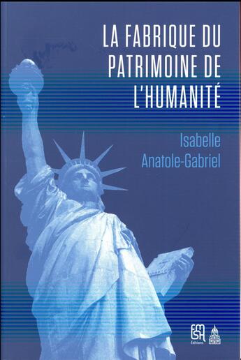 Couverture du livre « La fabrique du patrimoine de l'humanité » de Isabelle Anatole-Gabriel aux éditions Editions De La Sorbonne