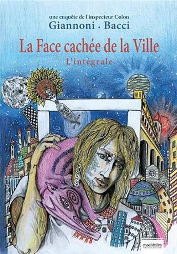 Couverture du livre « La face cachée de la ville ; une enquête de l'inspecteur Colon ; INTEGRALE T.1 A T.3 » de Daniele Bacci et David Giannoni aux éditions Maelstrom