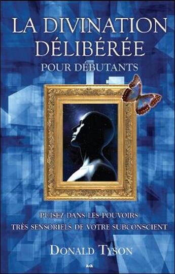 Couverture du livre « La divination délibérée pour débutants ; puisez dans les pouvoirs très sensoriels de votre subconscient » de Donald Tyson aux éditions Ada