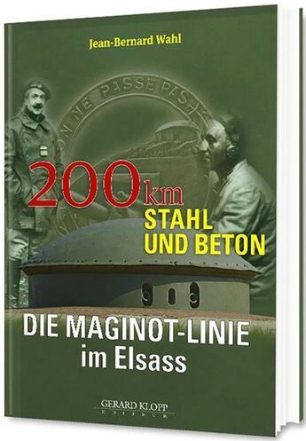 Couverture du livre « 200 km Stahl und Beton ; Die Maginot-Linie im Elsass » de Jean-Bernard Wahl aux éditions Gerard Klopp