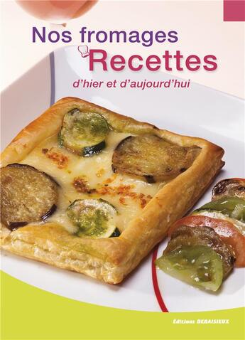 Couverture du livre « Nos fromages, recettes d'hier et d'aujourd'hui » de Chef+Photo Collectif aux éditions Debaisieux