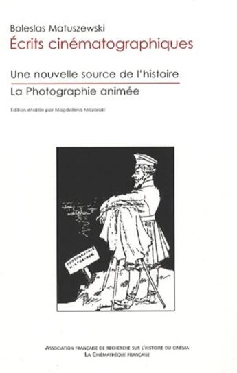 Couverture du livre « Écrits cinématographiques ; une nouvelle source de l'histoire ; la photographie animée » de Boleslas Matuszewski aux éditions Afrhc