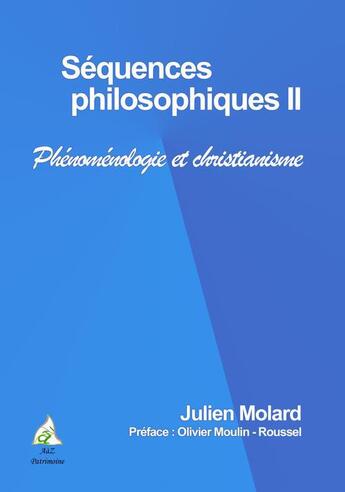 Couverture du livre « Séquences philosophiques t.2 ; phénoménologie et christianisme » de Julien Molard aux éditions A A Z Patrimoine